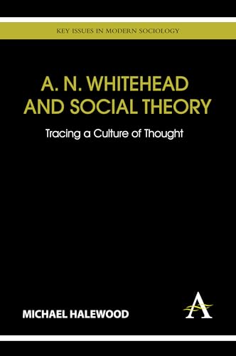 A. N. Whitehead and Social Theory: Tracing a Culture of Thought (Key Issues in Modern Sociology)
